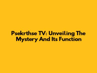 Psekrthse TV: Unveiling The Mystery And Its Function