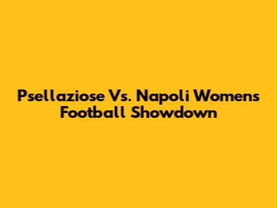 Psellaziose Vs. Napoli Women's Football Showdown