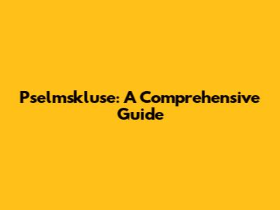 Pselmskluse: A Comprehensive Guide