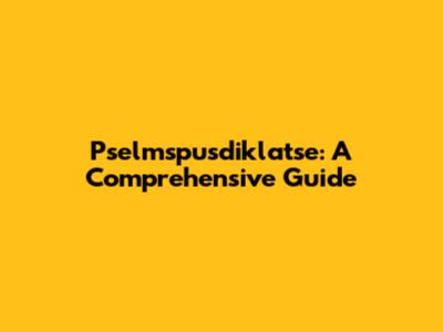 Pselmspusdiklatse: A Comprehensive Guide