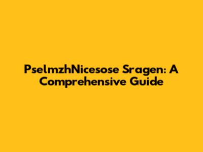 PselmzhNicesose Sragen: A Comprehensive Guide