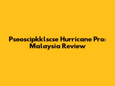 Pseoscipkklscse Hurricane Pro: Malaysia Review