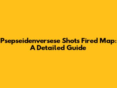 Psepseidenversese Shots Fired Map: A Detailed Guide