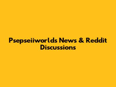 Psepseiiworlds News & Reddit Discussions