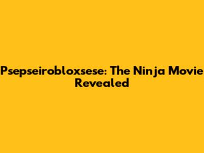 Psepseirobloxsese: The Ninja Movie Revealed