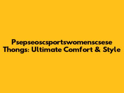 Psepseoscsportswomenscsese Thongs: Ultimate Comfort & Style