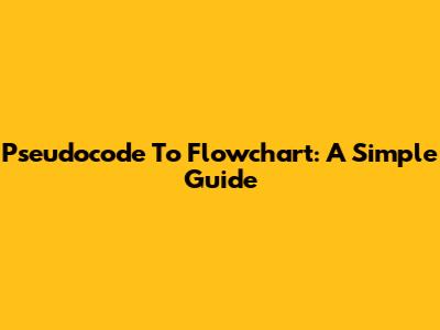 Pseudocode To Flowchart: A Simple Guide