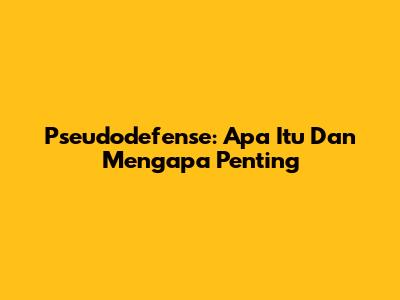 Pseudodefense: Apa Itu Dan Mengapa Penting