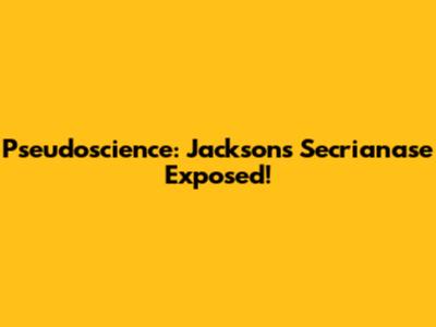 Pseudoscience: Jackson's Secrianase Exposed!