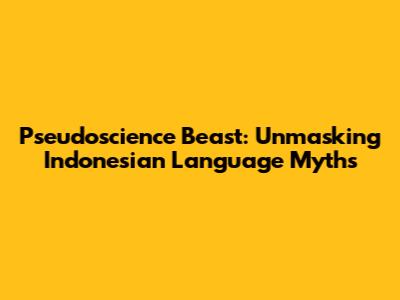Pseudoscience Beast: Unmasking Indonesian Language Myths