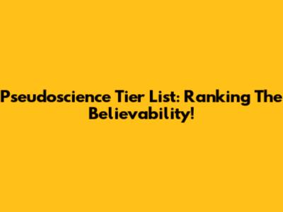 Pseudoscience Tier List: Ranking The Believability!