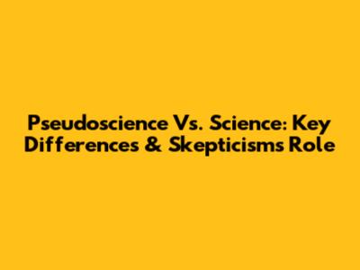 Pseudoscience Vs. Science: Key Differences & Skepticism's Role