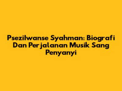 PseziIwanse Syahman: Biografi Dan Perjalanan Musik Sang Penyanyi