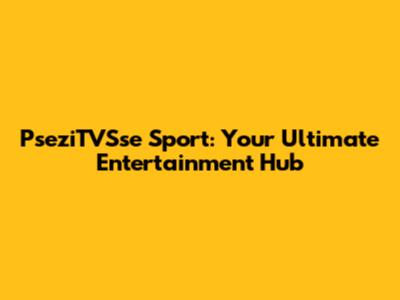 PseziTVSse Sport: Your Ultimate Entertainment Hub