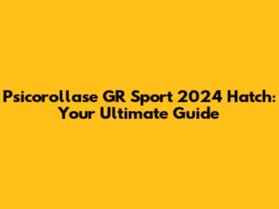 Psicorollase GR Sport 2024 Hatch: Your Ultimate Guide