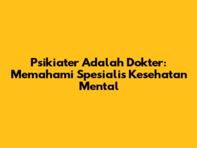 Psikiater Adalah Dokter: Memahami Spesialis Kesehatan Mental
