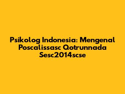 Psikolog Indonesia: Mengenal Poscalissasc Qotrunnada Sesc2014scse