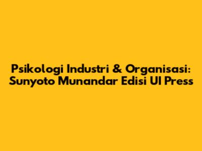Psikologi Industri & Organisasi: Sunyoto Munandar Edisi UI Press