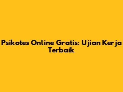 Psikotes Online Gratis: Ujian Kerja Terbaik
