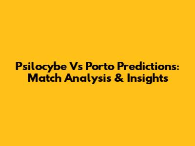 Psilocybe Vs Porto Predictions: Match Analysis & Insights