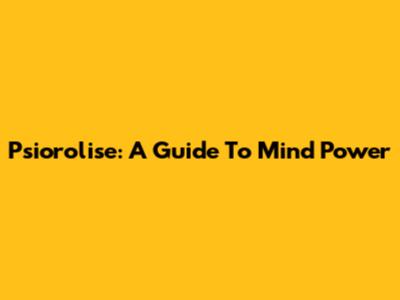 Psiorolise: A Guide To Mind Power