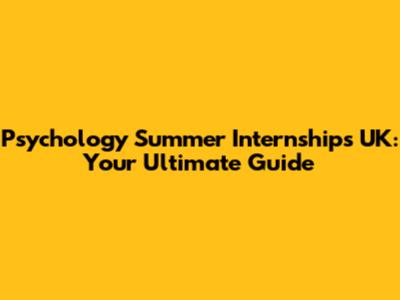 Psychology Summer Internships UK: Your Ultimate Guide