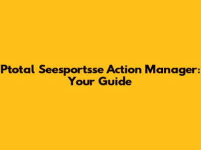 Ptotal Seesportsse Action Manager: Your Guide