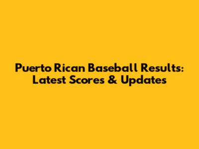 Puerto Rican Baseball Results: Latest Scores & Updates