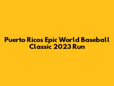 Puerto Rico's Epic World Baseball Classic 2023 Run