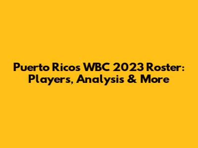 Puerto Rico's WBC 2023 Roster: Players, Analysis & More