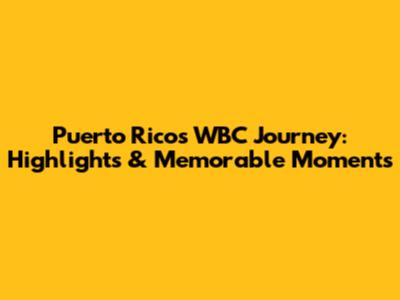 Puerto Rico's WBC Journey: Highlights & Memorable Moments