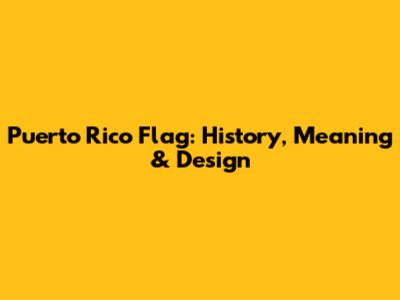 Puerto Rico Flag: History, Meaning & Design