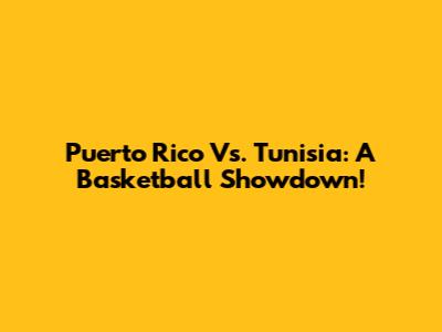 Puerto Rico Vs. Tunisia: A Basketball Showdown!