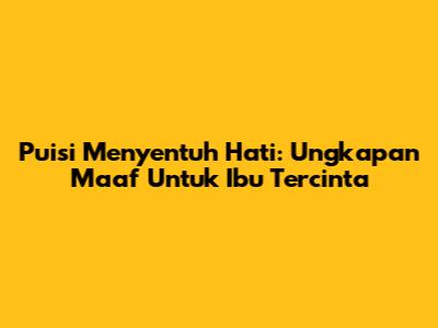 Puisi Menyentuh Hati: Ungkapan Maaf Untuk Ibu Tercinta
