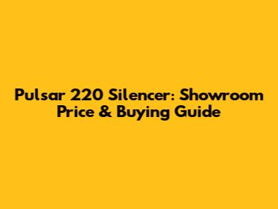 Pulsar 220 Silencer: Showroom Price & Buying Guide
