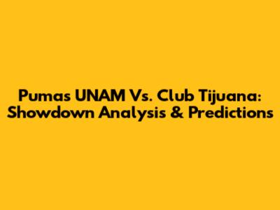 Pumas UNAM Vs. Club Tijuana: Showdown Analysis & Predictions