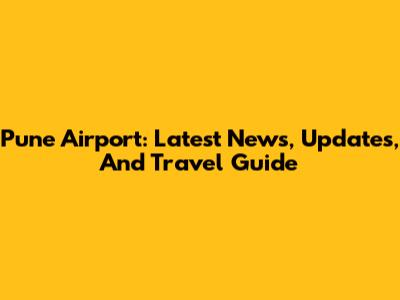 Pune Airport: Latest News, Updates, And Travel Guide