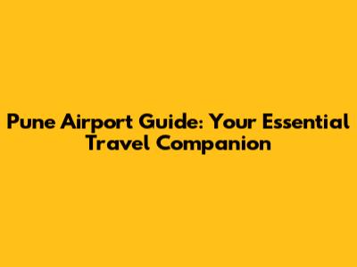 Pune Airport Guide: Your Essential Travel Companion