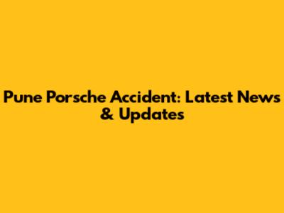 Pune Porsche Accident: Latest News & Updates