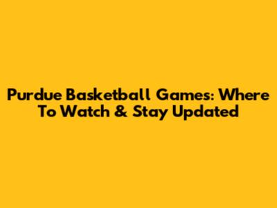 Purdue Basketball Games: Where To Watch & Stay Updated