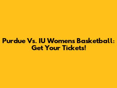Purdue Vs. IU Women's Basketball: Get Your Tickets!