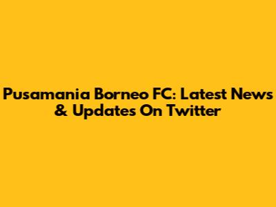 Pusamania Borneo FC: Latest News & Updates On Twitter