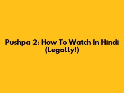 Pushpa 2: How To Watch In Hindi (Legally!)