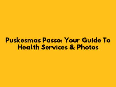 Puskesmas Passo: Your Guide To Health Services & Photos