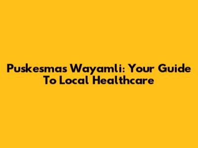 Puskesmas Wayamli: Your Guide To Local Healthcare