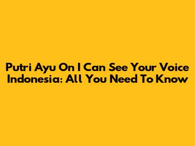 Putri Ayu On 'I Can See Your Voice Indonesia': All You Need To Know