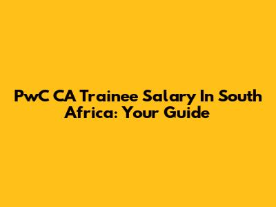PwC CA Trainee Salary In South Africa: Your Guide