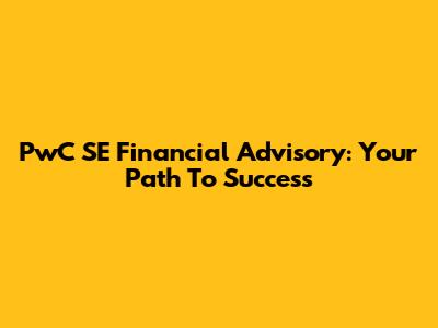 PwC SE Financial Advisory: Your Path To Success