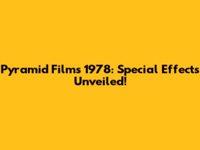 Pyramid Films 1978: Special Effects Unveiled!