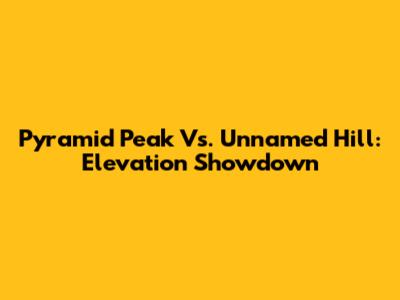 Pyramid Peak Vs. Unnamed Hill: Elevation Showdown